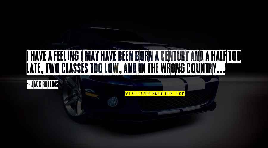 May Born Quotes By Jack Rollins: I have a feeling I may have been May Born Quotes By Jack Rollins: I have a feeling I may have been
