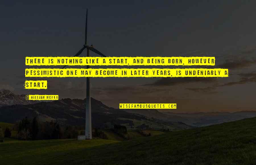 May Born Quotes By William McFee: There is nothing like a start, and being May Born Quotes By William McFee: There is nothing like a start, and being