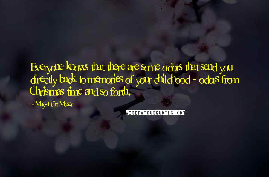 May-Britt Moser quotes: Everyone knows that there are some odors that send you directly back to memories of your childhood - odors from Christmas time and so forth.