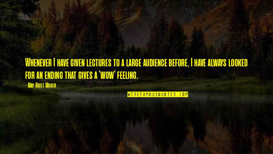 May Britt Moser Quotes By May-Britt Moser: Whenever I have given lectures to a large