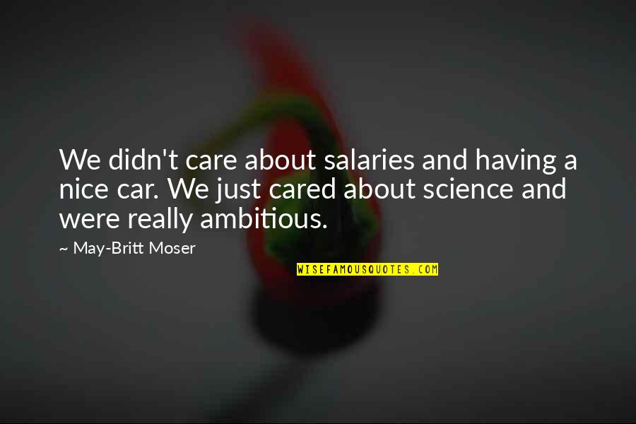 May Britt Moser Quotes By May-Britt Moser: We didn't care about salaries and having a