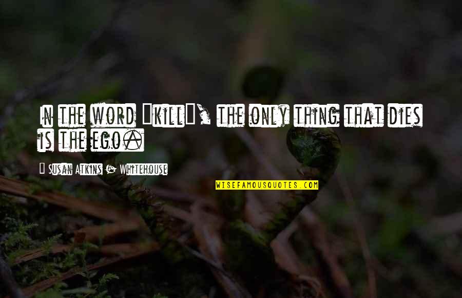 May Day Inspirational Quotes By Susan Atkins - Whitehouse: In the word "kill", the only thing that May Day Inspirational Quotes By Susan Atkins - Whitehouse: In the word "kill", the only thing that