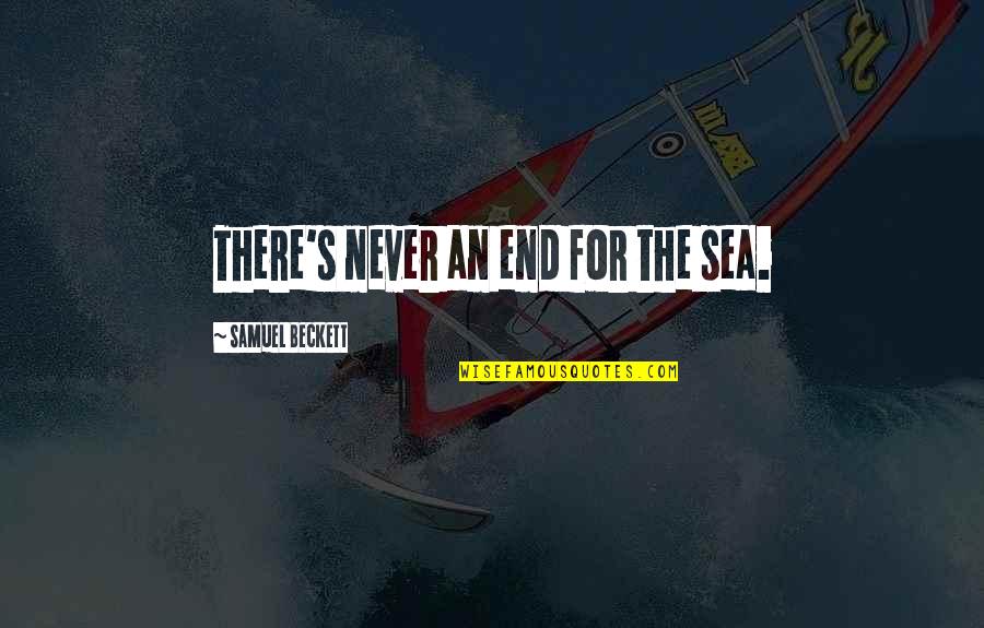 May Dodd Quotes By Samuel Beckett: There's never an end for the sea.