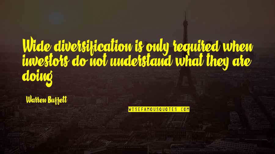 May Everything Went Well Quotes By Warren Buffett: Wide diversification is only required when investors do