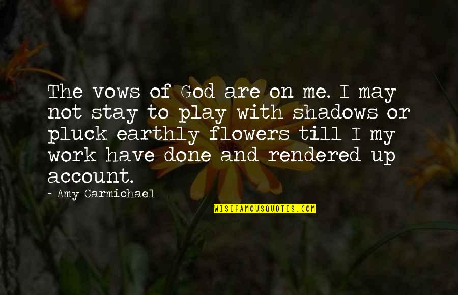 May Flowers Quotes By Amy Carmichael: The vows of God are on me. I