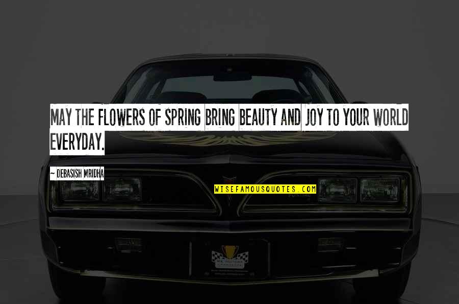 May Flowers Quotes By Debasish Mridha: May the flowers of spring bring beauty and