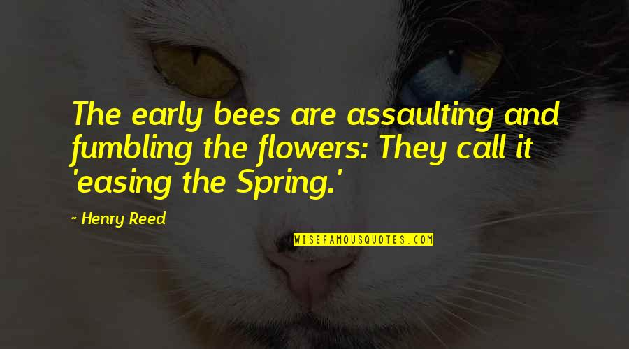 May Flowers Quotes By Henry Reed: The early bees are assaulting and fumbling the