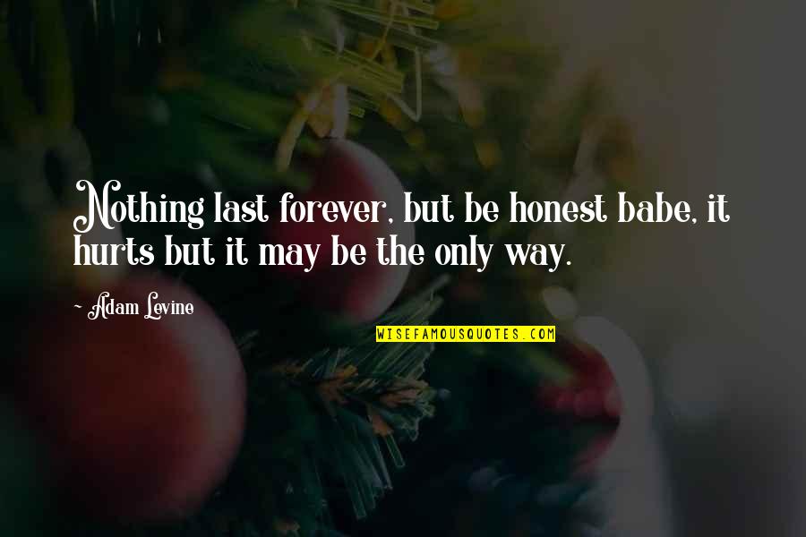 May Forever Quotes By Adam Levine: Nothing last forever, but be honest babe, it