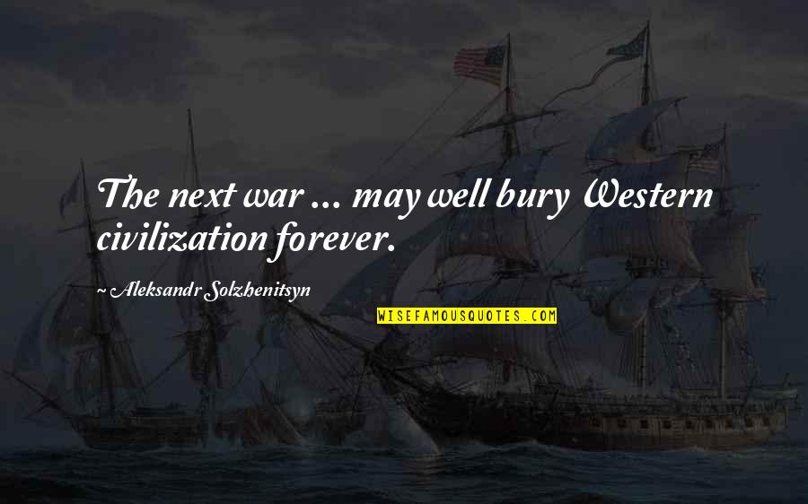 May Forever Quotes By Aleksandr Solzhenitsyn: The next war ... may well bury Western