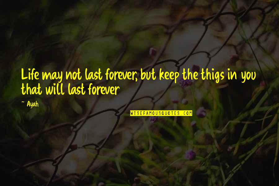 May Forever Quotes By Ayah: Life may not last forever, but keep the