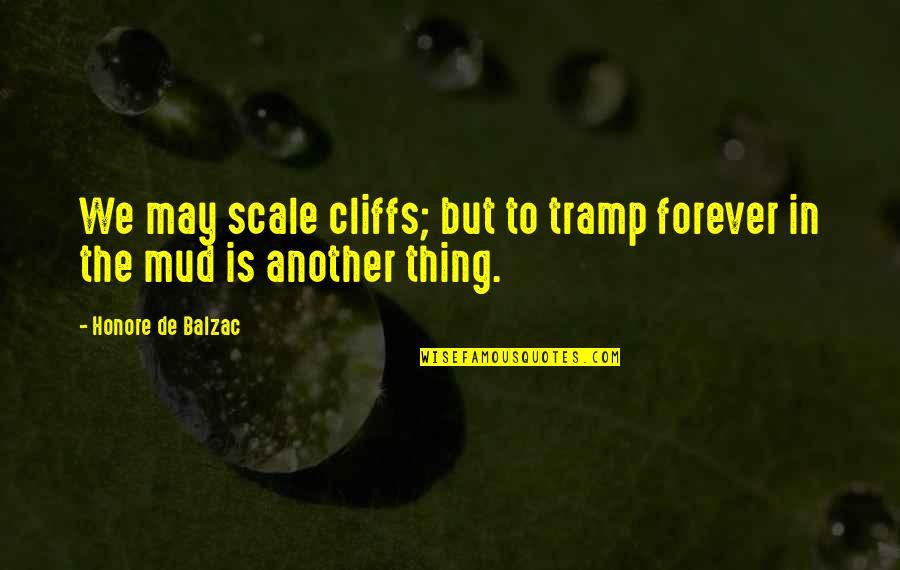 May Forever Quotes By Honore De Balzac: We may scale cliffs; but to tramp forever