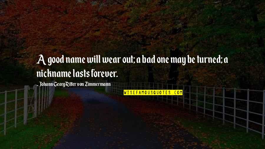 May Forever Quotes By Johann Georg Ritter Von Zimmermann: A good name will wear out; a bad