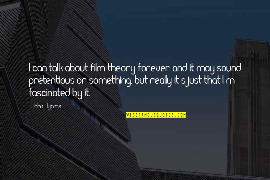 May Forever Quotes By John Hyams: I can talk about film theory forever and
