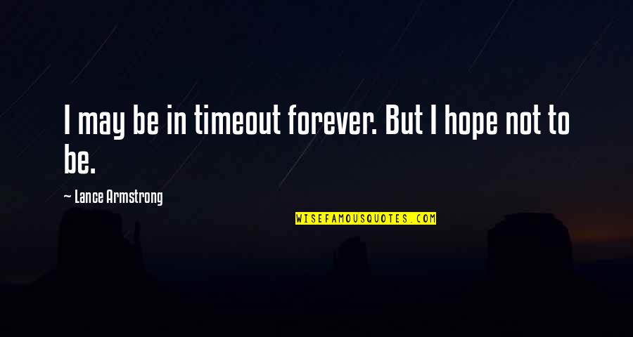 May Forever Quotes By Lance Armstrong: I may be in timeout forever. But I