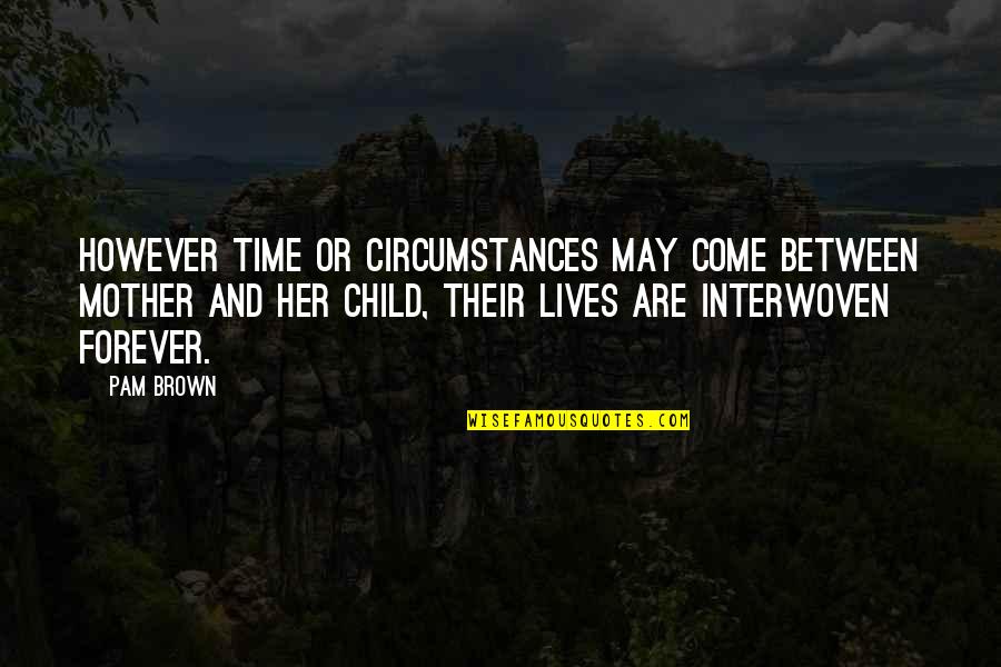 May Forever Quotes By Pam Brown: However time or circumstances may come between mother