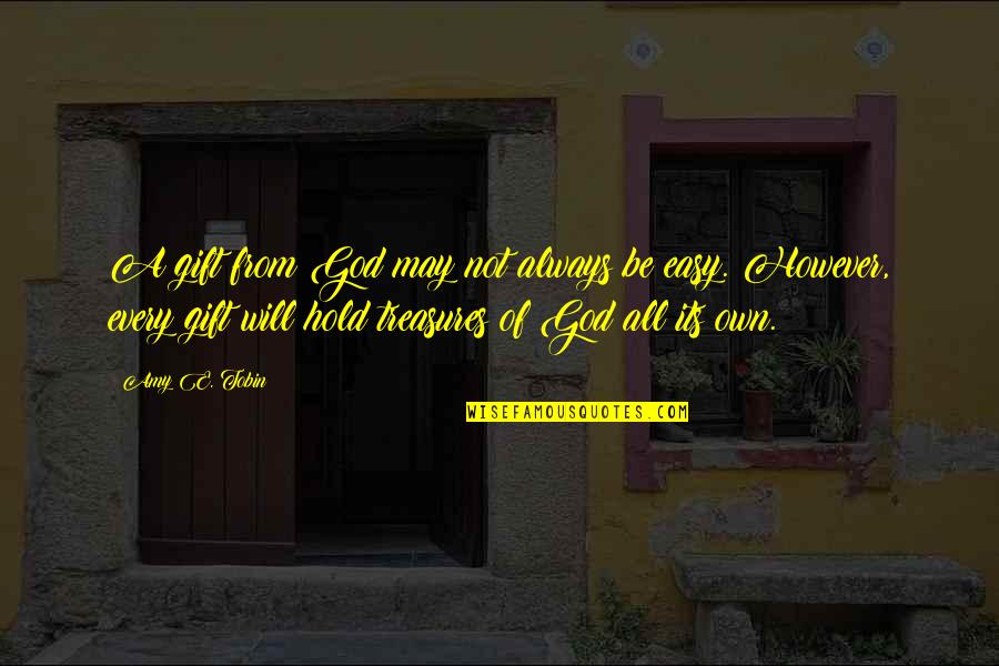 May God Always Be With You Quotes By Amy E. Tobin: A gift from God may not always be