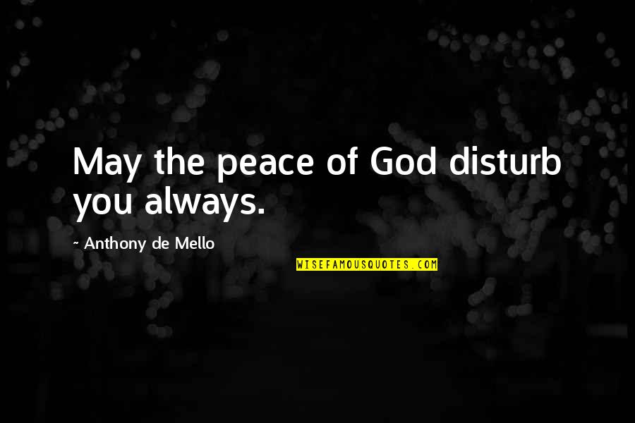 May God Always Be With You Quotes By Anthony De Mello: May the peace of God disturb you always.