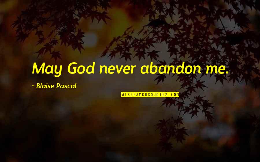 May God Be With Me Quotes By Blaise Pascal: May God never abandon me. May God Be With Me Quotes By Blaise Pascal: May God never abandon me.
