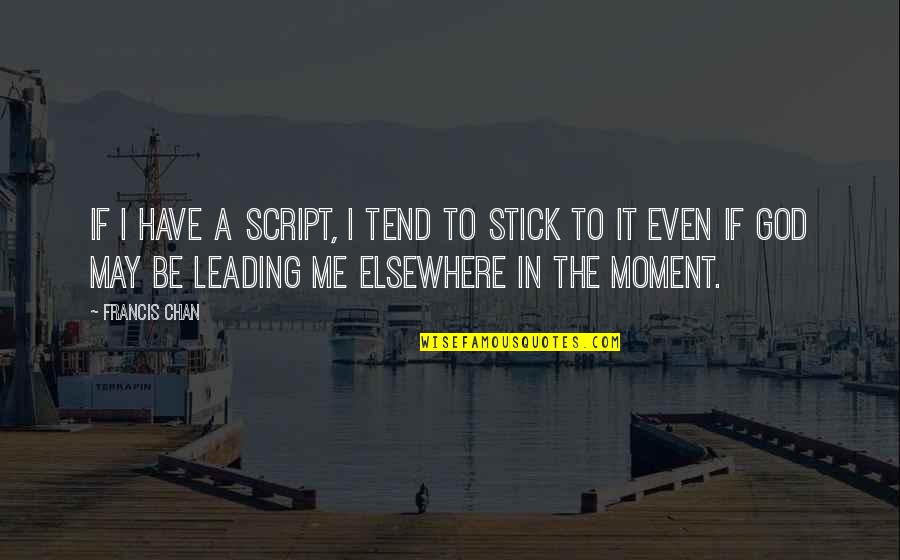 May God Be With Me Quotes By Francis Chan: If I have a script, I tend to May God Be With Me Quotes By Francis Chan: If I have a script, I tend to