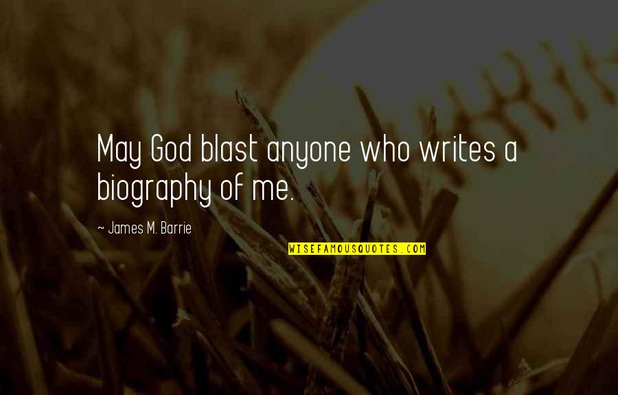 May God Be With Me Quotes By James M. Barrie: May God blast anyone who writes a biography May God Be With Me Quotes By James M. Barrie: May God blast anyone who writes a biography