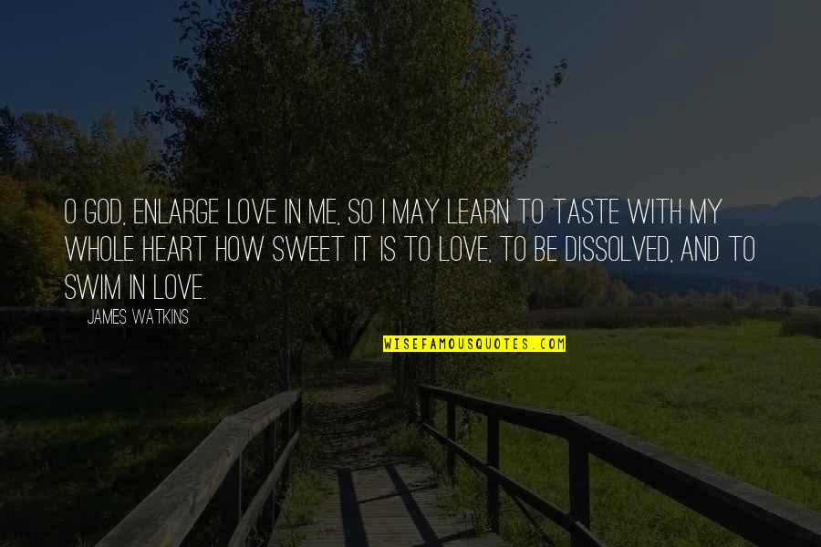 May God Be With Me Quotes By James Watkins: O God, enlarge love in me, so I May God Be With Me Quotes By James Watkins: O God, enlarge love in me, so I