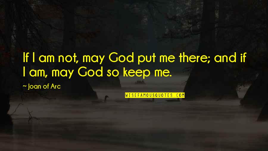 May God Be With Me Quotes By Joan Of Arc: If I am not, may God put me