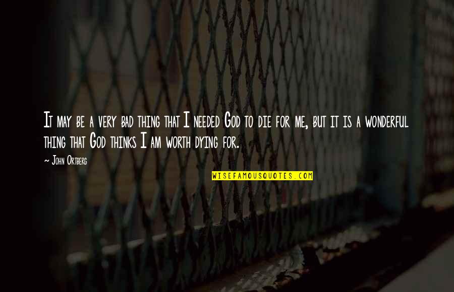 May God Be With Me Quotes By John Ortberg: It may be a very bad thing that May God Be With Me Quotes By John Ortberg: It may be a very bad thing that