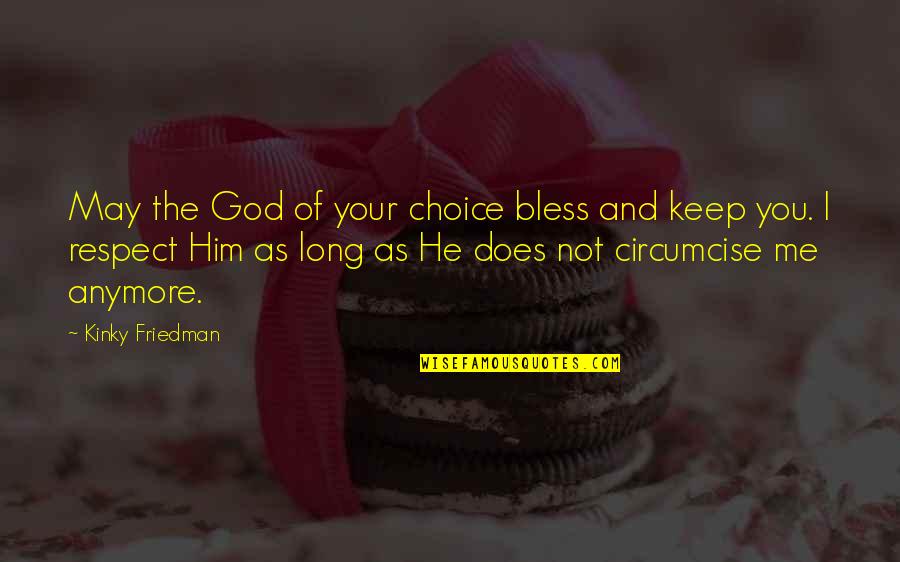 May God Be With Me Quotes By Kinky Friedman: May the God of your choice bless and May God Be With Me Quotes By Kinky Friedman: May the God of your choice bless and