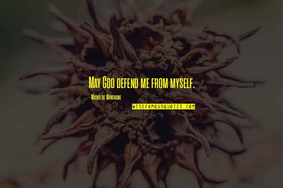 May God Be With Me Quotes By Michel De Montaigne: May God defend me from myself. May God Be With Me Quotes By Michel De Montaigne: May God defend me from myself.