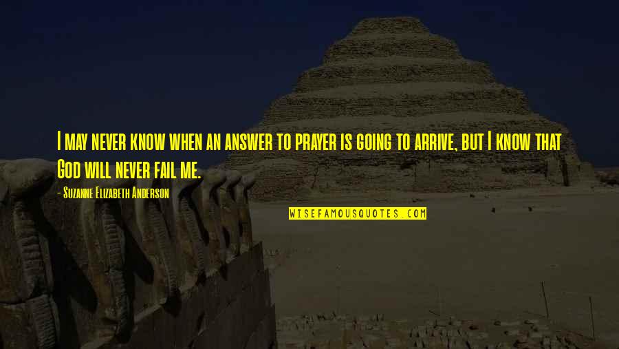 May God Be With Me Quotes By Suzanne Elizabeth Anderson: I may never know when an answer to May God Be With Me Quotes By Suzanne Elizabeth Anderson: I may never know when an answer to