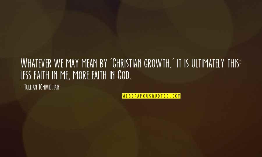 May God Be With Me Quotes By Tullian Tchividjian: Whatever we may mean by 'Christian growth,' it May God Be With Me Quotes By Tullian Tchividjian: Whatever we may mean by 'Christian growth,' it