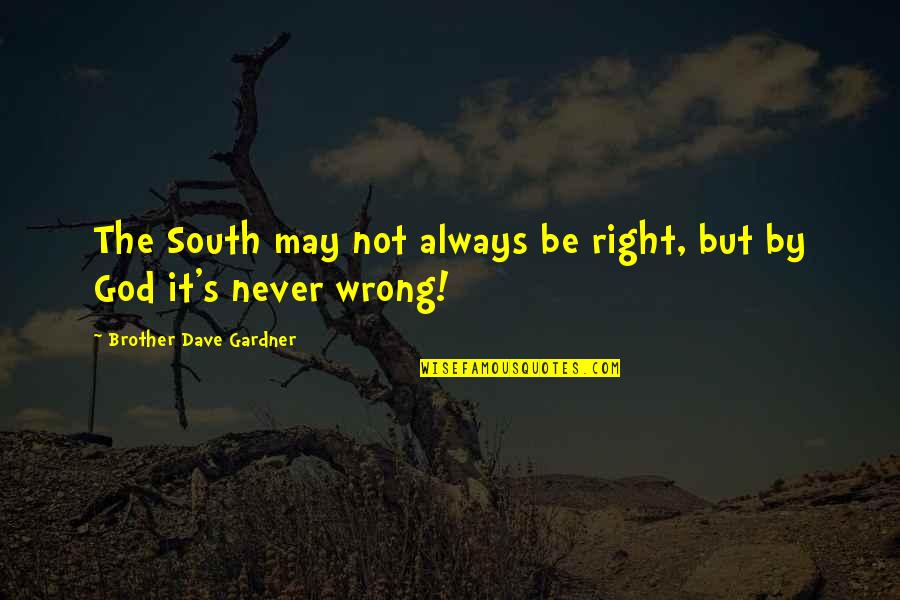 May God Be With You Always Quotes By Brother Dave Gardner: The South may not always be right, but