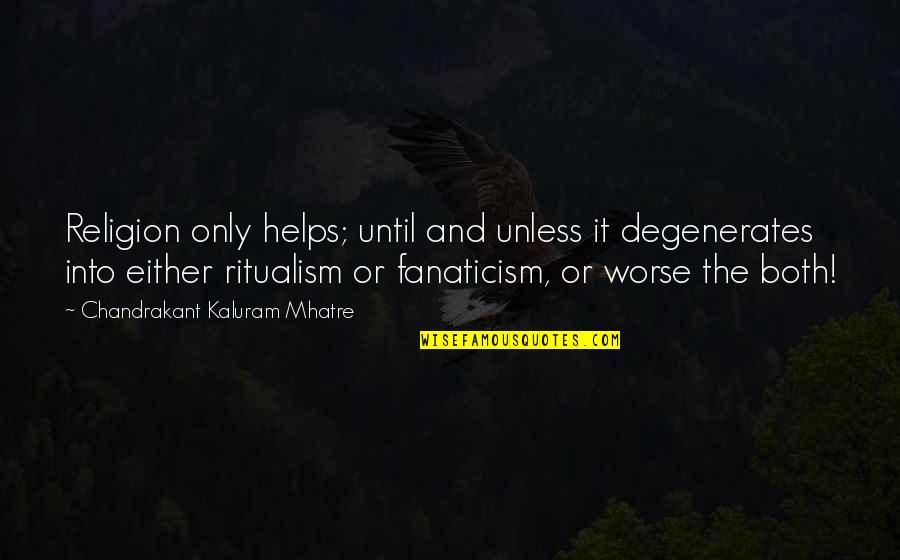 May God Bless Both Of You Quotes By Chandrakant Kaluram Mhatre: Religion only helps; until and unless it degenerates May God Bless Both Of You Quotes By Chandrakant Kaluram Mhatre: Religion only helps; until and unless it degenerates