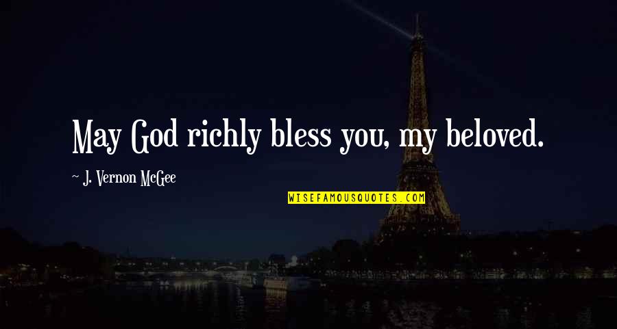 May God Bless Both Of You Quotes By J. Vernon McGee: May God richly bless you, my beloved. May God Bless Both Of You Quotes By J. Vernon McGee: May God richly bless you, my beloved.