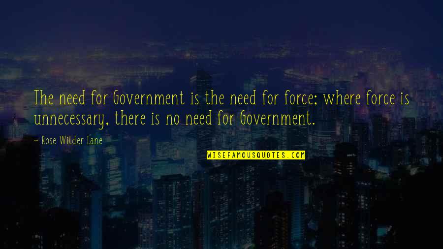 May God Bless Both Of You Quotes By Rose Wilder Lane: The need for Government is the need for May God Bless Both Of You Quotes By Rose Wilder Lane: The need for Government is the need for