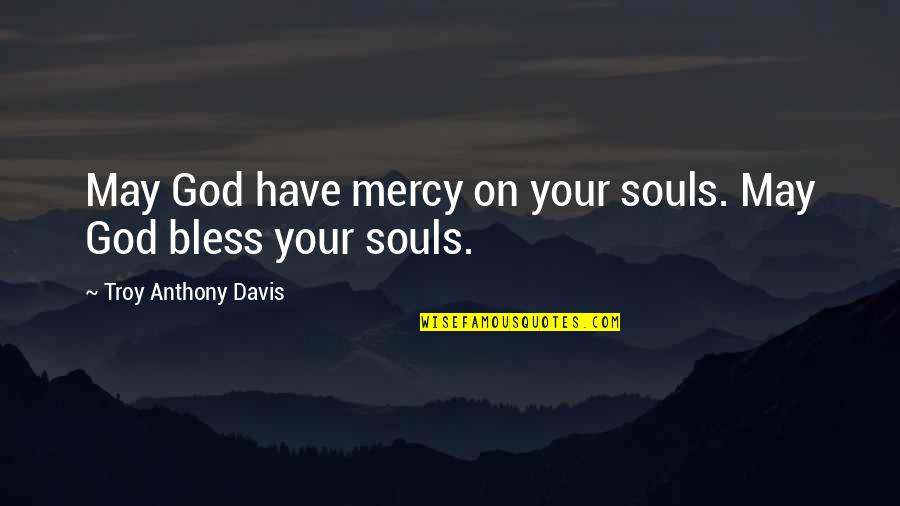 May God Bless Both Of You Quotes By Troy Anthony Davis: May God have mercy on your souls. May May God Bless Both Of You Quotes By Troy Anthony Davis: May God have mercy on your souls. May