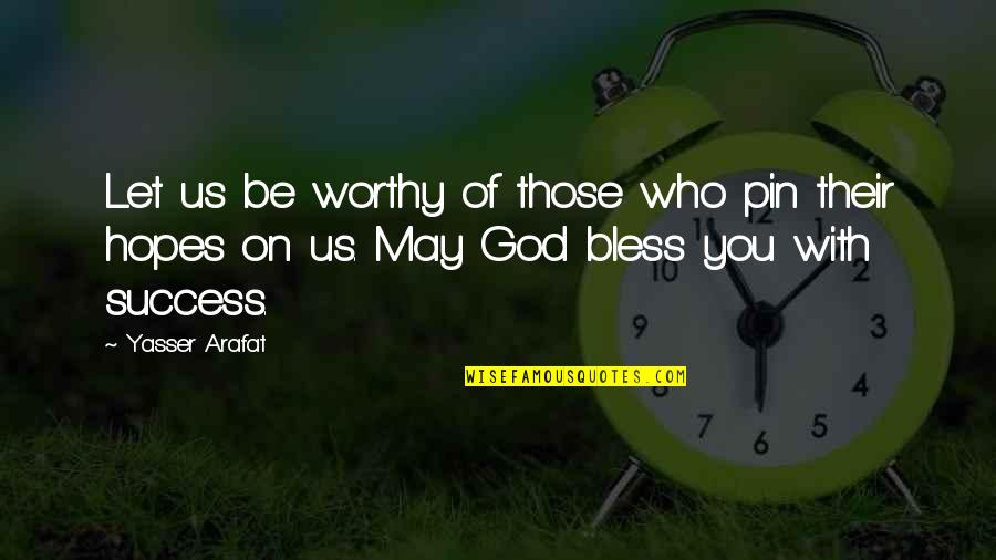 May God Bless Both Of You Quotes By Yasser Arafat: Let us be worthy of those who pin May God Bless Both Of You Quotes By Yasser Arafat: Let us be worthy of those who pin