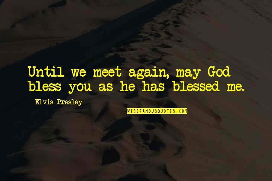 May God Bless You More Quotes By Elvis Presley: Until we meet again, may God bless you