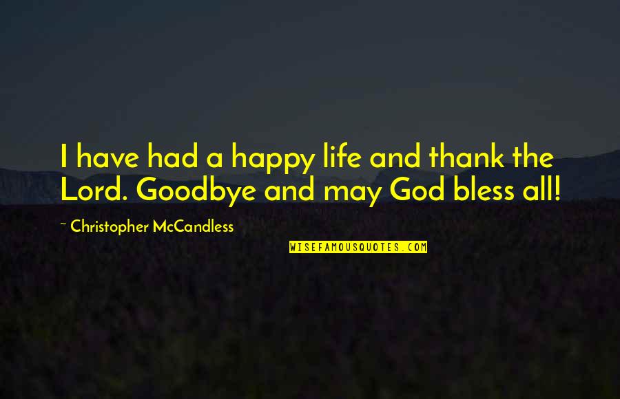 May God Bless You Quotes By Christopher McCandless: I have had a happy life and thank