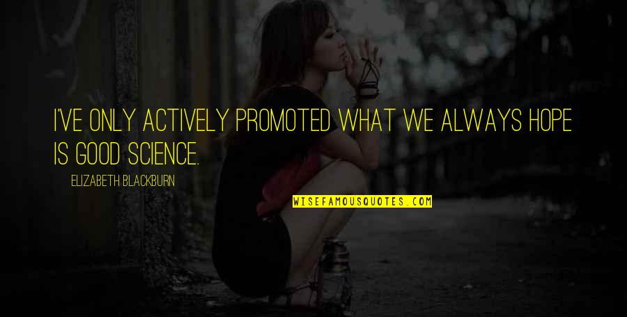 May God Give You Comfort Quotes By Elizabeth Blackburn: I've only actively promoted what we always hope