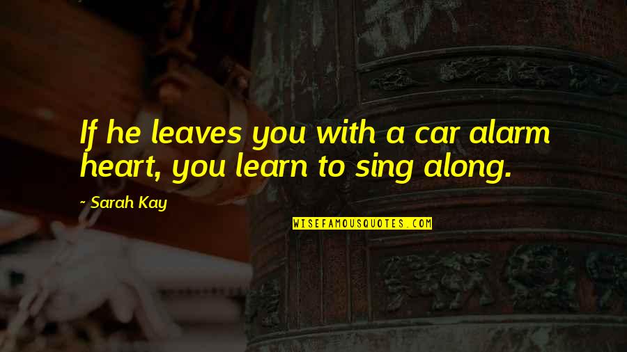 May God Guide Us Quotes By Sarah Kay: If he leaves you with a car alarm