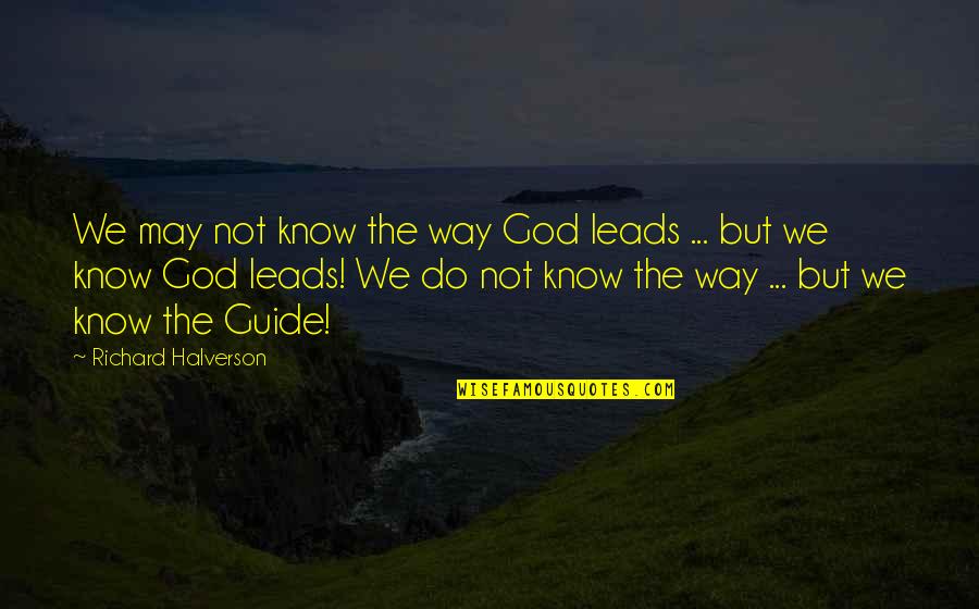 May God Guide You Quotes By Richard Halverson: We may not know the way God leads