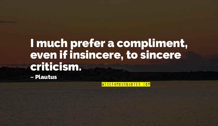 May God Help Us All Quote Quotes By Plautus: I much prefer a compliment, even if insincere,
