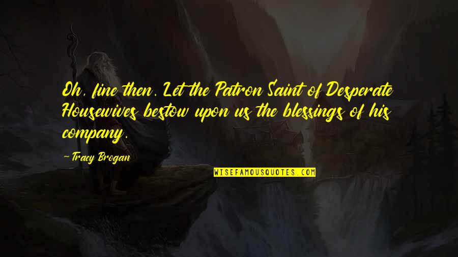 May God Help Us All Quote Quotes By Tracy Brogan: Oh, fine then. Let the Patron Saint of May God Help Us All Quote Quotes By Tracy Brogan: Oh, fine then. Let the Patron Saint of
