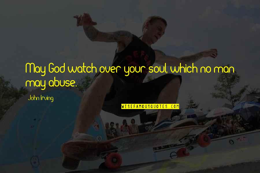 May God Watch Over You Quotes By John Irving: May God watch over your soul, which no