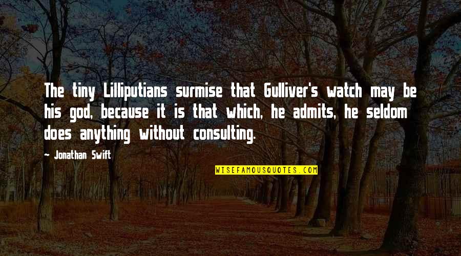 May God Watch Over You Quotes By Jonathan Swift: The tiny Lilliputians surmise that Gulliver's watch may