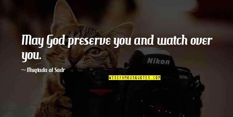 May God Watch Over You Quotes By Muqtada Al Sadr: May God preserve you and watch over you.