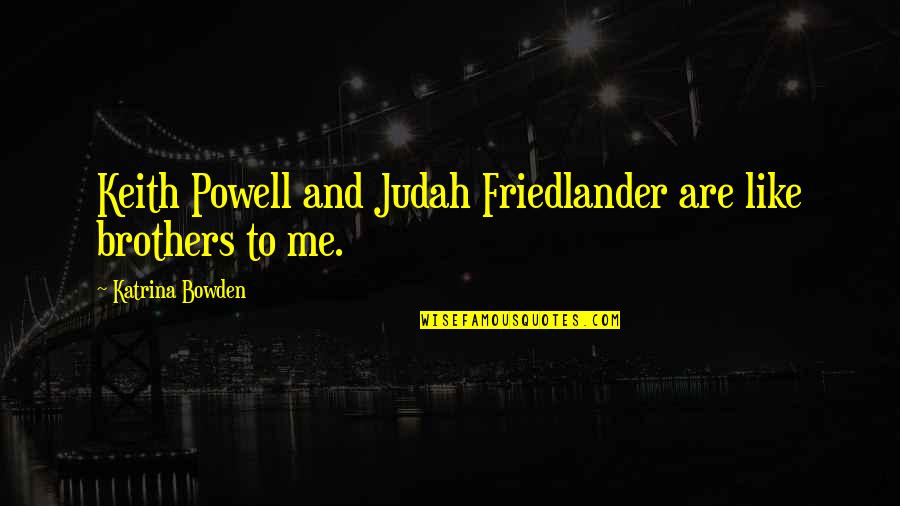 May He Rip Quotes By Katrina Bowden: Keith Powell and Judah Friedlander are like brothers May He Rip Quotes By Katrina Bowden: Keith Powell and Judah Friedlander are like brothers