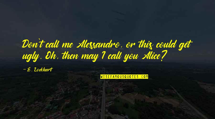 May I Call You Quotes By E. Lockhart: Don't call me Alessandro, or this could get