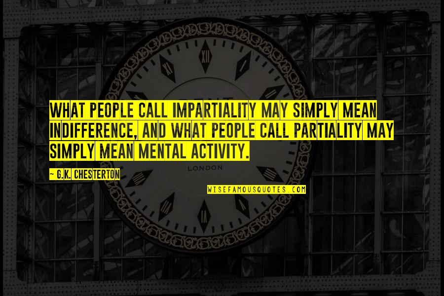 May I Call You Quotes By G.K. Chesterton: What people call impartiality may simply mean indifference,